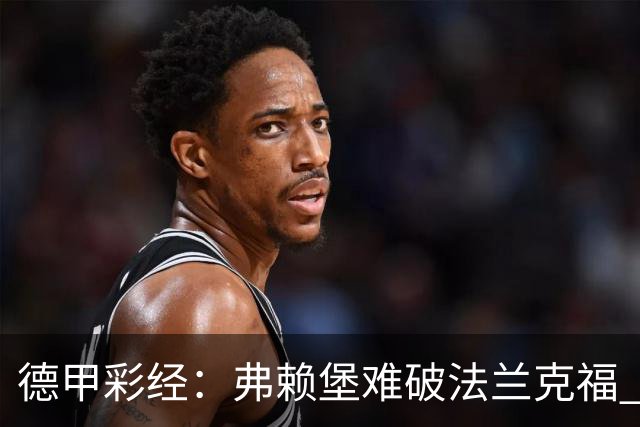 德甲彩经：弗赖堡难破法兰克福 多特不敌斯图加特